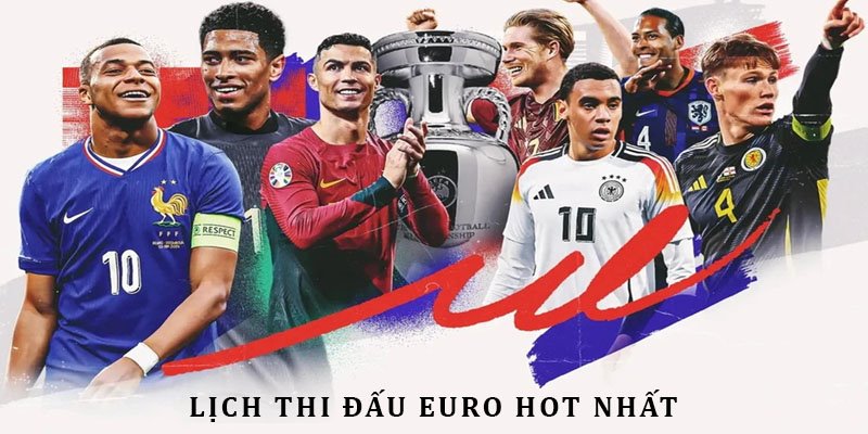 Lịch thi đấu Euro - sân chơi uy tín, danh giá tại lục địa già